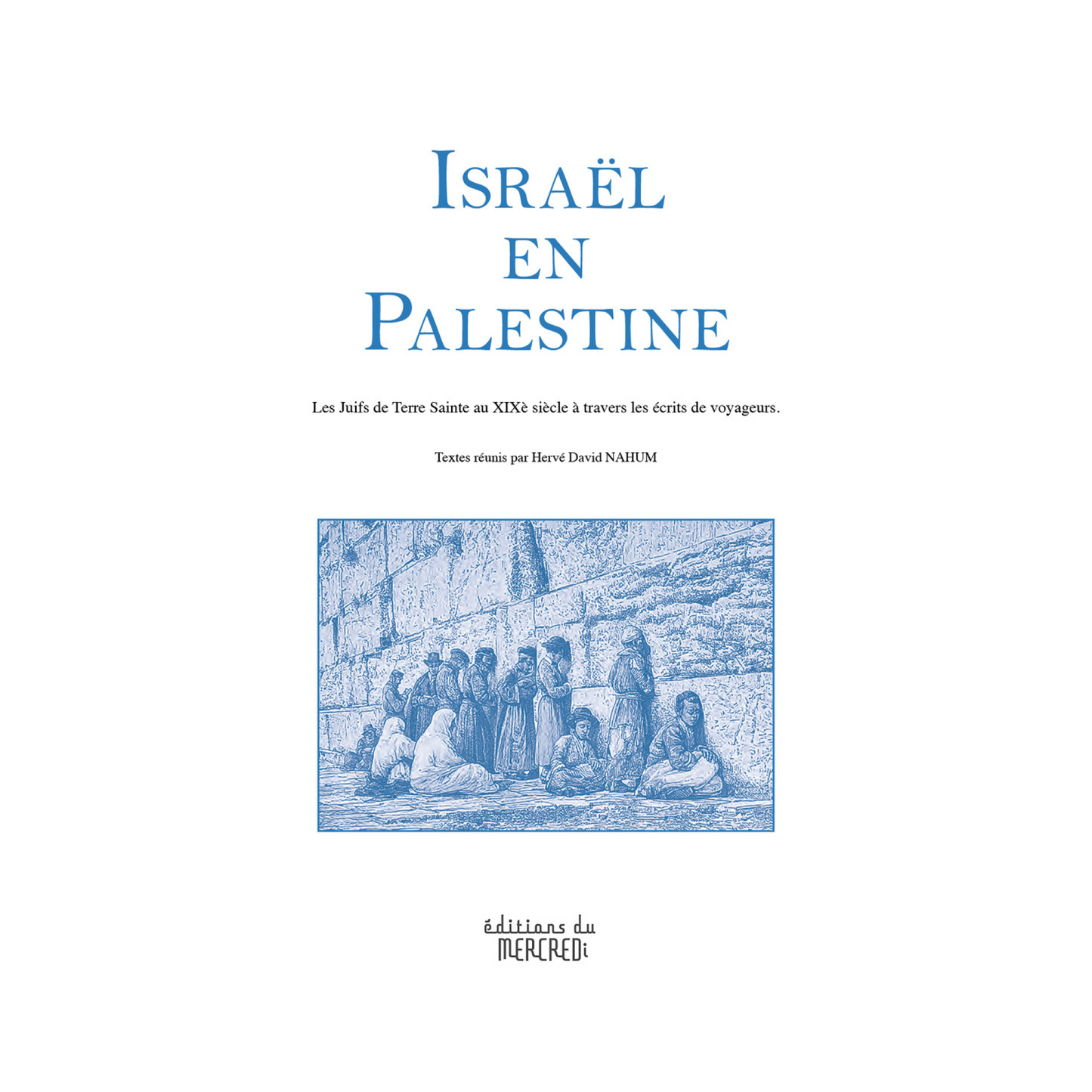 Couverture du livre Israël en Palestine : Récits de voyageurs en Terre-Sainte au XIXᵉ siècle de Hervé David Nahum, ouvrage riche d’archives anciennes et coloré par des récits de voyage variés sur la communauté juive en Palestine.