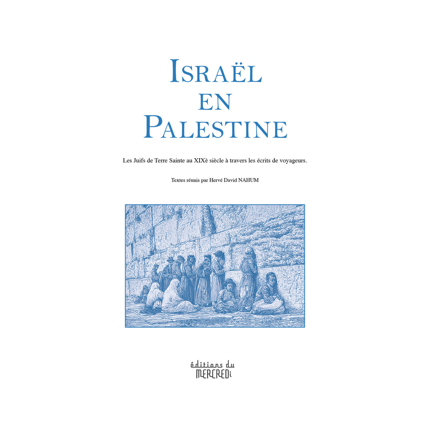 Couverture du livre Israël en Palestine : Récits de voyageurs en Terre-Sainte au XIXᵉ siècle de Hervé David Nahum, ouvrage riche d’archives anciennes et coloré par des récits de voyage variés sur la communauté juive en Palestine.
