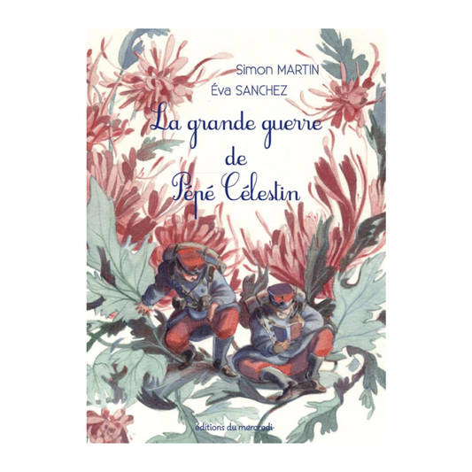 Couverture du livre La grande guerre de Pépé Célestin de Simon Martin illustré par Eva Sánchez, album jeunesse mêlant mémoire, poésie et amitié pendant la Première Guerre.
